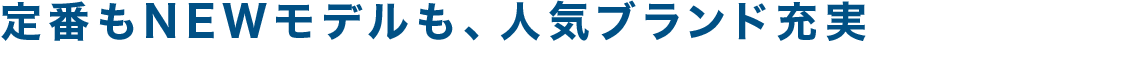 定番もNEWモデルも人気ブランド充実
