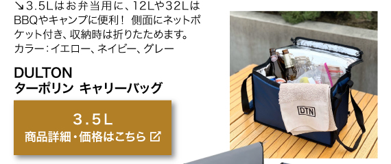 3.5Lはお弁当用に、12Lや32LはBBQやキャンプに 便利！ 側面にネットポケット付き、収納時は 折りたためます。 カラー：イエロー、 ネイビー、グレー　商品名「DULTON　 ターポリン キャリーバッグ 3.5L」商品詳細・価格はこちらをクリック