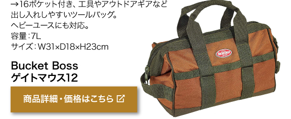 16ポケット付き、工具やアウトドアギアなど出し 入れしやすいツールバッグ。 ヘビーユースにも対応。 容量：7Ｌ サイズ：W31×D18×H23cm　商品名「Bucket Boss ゲイトマウス12」商品詳細・価格はこちらをクリック