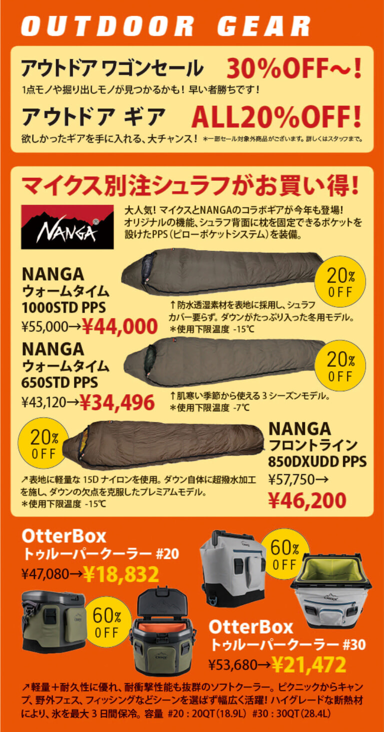 【アウトドアギアショップ】　アウトドアワゴンセール30％オフ〜から！一点モノが見つかるかも！早い者勝ちです！アウトドア ギアオール20％オフ！欲しかったギアを手に入れる大チャンス！※一部セール対象外商品がございます。詳しくはスタッフまで。マイクス別注シュラフがお買い得！マイクスとNANGAのコラボギアが今年も登場、オリジナルの機能、シュラフ背面に枕を固定できるポケットを設けたピローポケットシステムを装備。