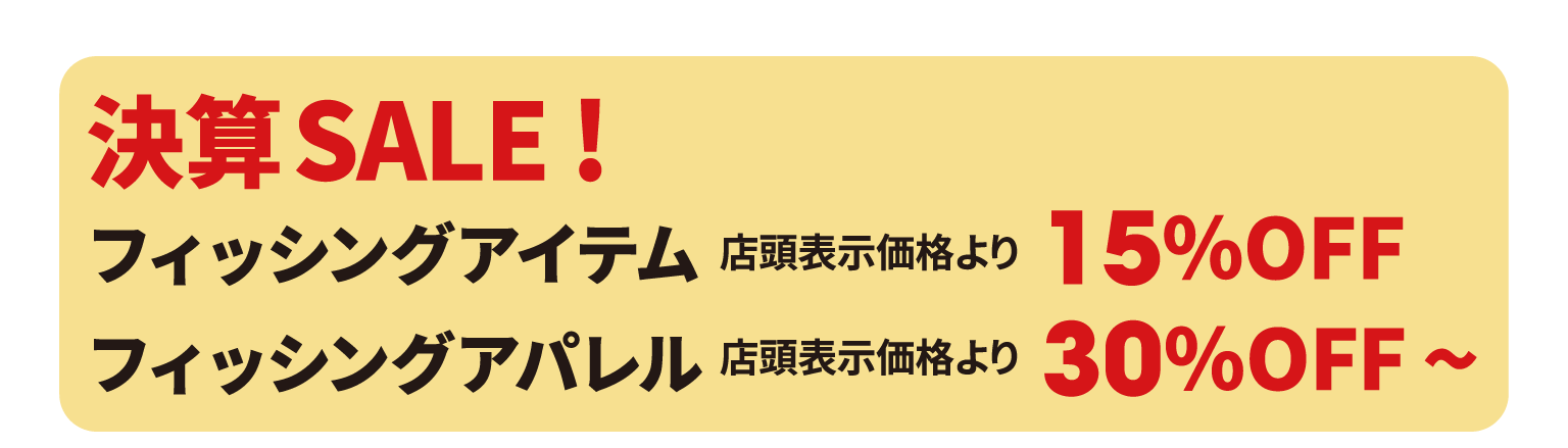 決算SALE!フィッシングアイテムが店頭表示価格より15%OFF、フィッシングアパレルが店頭表示価格より30%OFF~